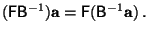 $\displaystyle (\mathsf{F}\mathsf{B}^{-1})\mathbf{a} =
\mathsf{F}(\mathsf{B}^{-1}\mathbf{a}) .
$