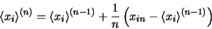 \begin{displaymath}
\left<x_i\right>^{(n)} = \left<x_i\right>^{(n-1)}
+ \frac1n \left(x_{in} - \left<x_i\right>^{(n-1)}\right)
\end{displaymath}